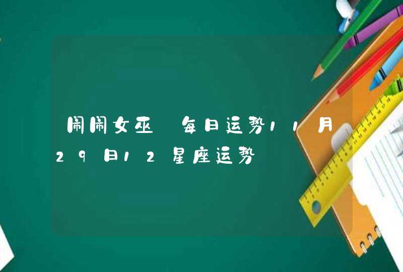 闹闹女巫 每日运势11月29日12星座运势